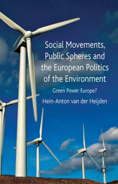 Cover for Hein-anton Van Der Heijden · Social Movements, Public Spheres and the European Politics of the Environment: Green Power Europe? (Hardcover Book) (2010)