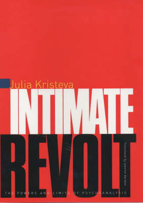 Cover for Julia Kristeva · Intimate Revolt: The Powers and Limits of Psychoanalysis - European Perspectives: A Series in Social Thought and Cultural Criticism (Hardcover Book) (2002)