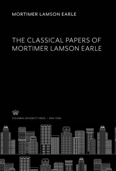 Cover for Mortimer Lamson Earle · The Classical Papers of Mortimer Lamson Earle (Hardcover Book)