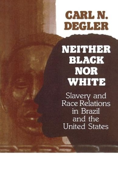 Cover for Carl N. Degler · Neither Black Nor White: Slavery and Race Relations in Brazil and the United States (Paperback Book) [New edition] (1986)
