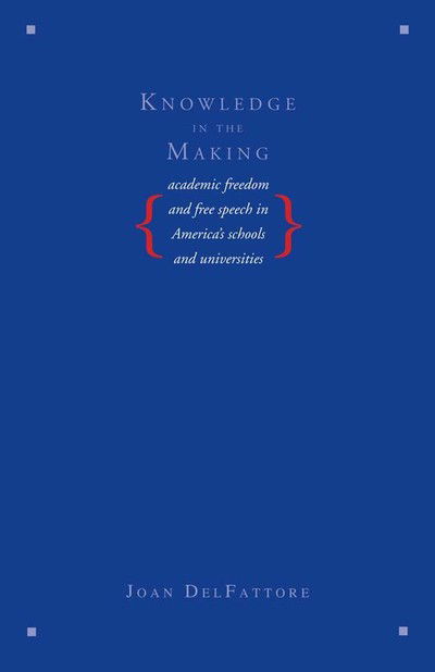 Cover for Joan DelFattore · Knowledge in the Making: Academic Freedom and Free Speech in America's Schools and Universities (Paperback Book) (2012)