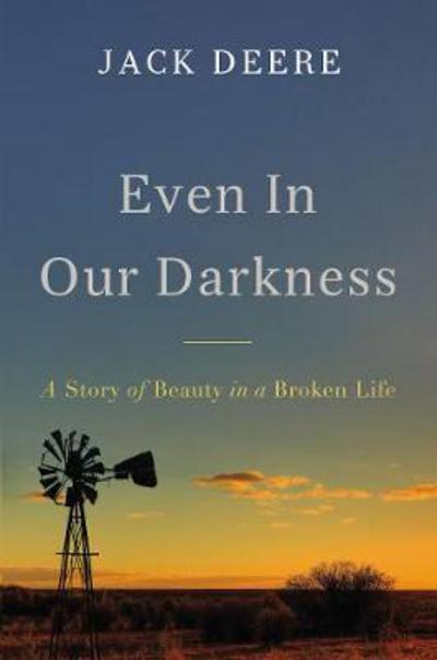 Cover for Jack S. Deere · Even in Our Darkness: A Story of Beauty in a Broken Life (Hardcover Book) (2018)