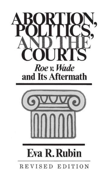 Cover for Eva R. Rubin · Abortion, Politics, and the Courts: Roe v. Wade and its Aftermath - Contributions in American Studies (Hardcover Book) [Revised edition] (1987)