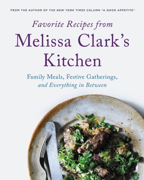 Cover for Melissa Clark · Favorite Recipes from Melissa Clark's Kitchen: Family Meals, Festive Gatherings, and Everything In-between (Gebundenes Buch) (2018)