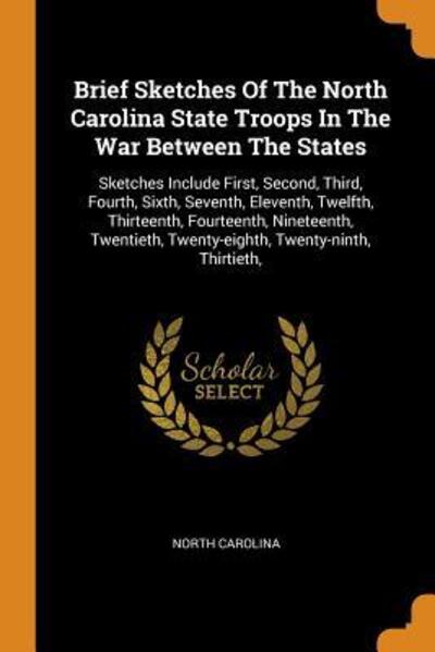 Cover for North Carolina · Brief Sketches Of The North Carolina State Troops In The War Between The States Sketches Include First, Second, Third, Fourth, Sixth, Seventh, ... Twenty-eighth, Twenty-ninth, Thirtieth, (Paperback Book) (2018)