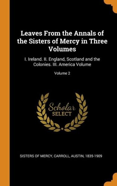 Cover for Sisters Of Mercy · Leaves from the Annals of the Sisters of Mercy in Three Volumes: I. Ireland. II. England, Scotland and the Colonies. III. America Volume; Volume 2 (Hardcover bog) (2018)