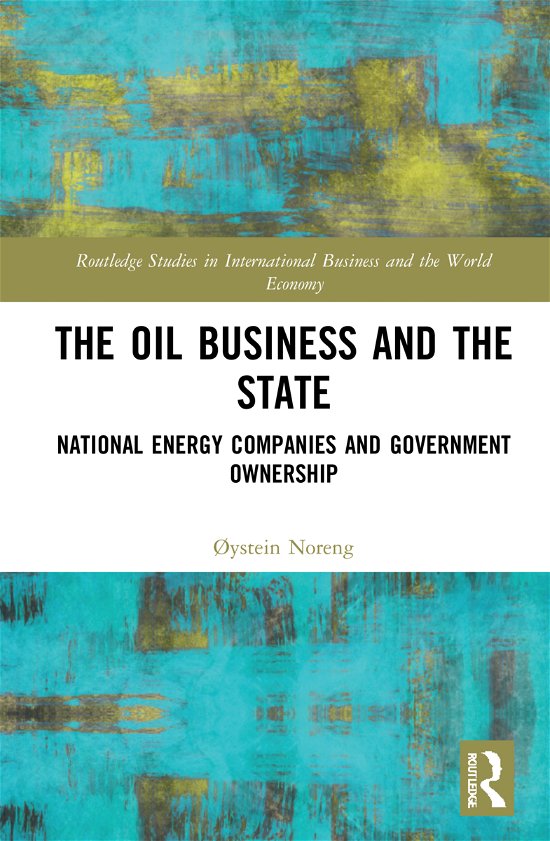 The Oil Business and the State: National Energy Companies and Government Ownership - Routledge Studies in International Business and the World Economy - Øystein Noreng - Books - Taylor & Francis Ltd - 9780367860141 - October 19, 2021