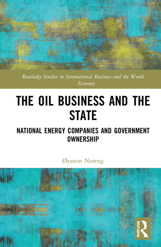 Cover for Oystein Noreng · The Oil Business and the State: National Energy Companies and Government Ownership - Routledge Studies in International Business and the World Economy (Hardcover Book) (2021)