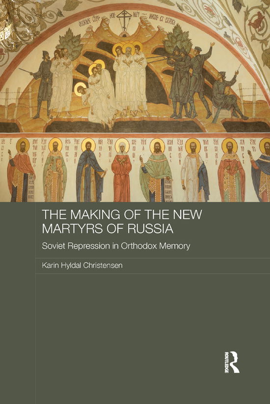 The Making of the New Martyrs of Russia: Soviet Repression in Orthodox Memory - Routledge Religion, Society and Government in Eastern Europe and the Former Soviet States - Karin Christensen - Książki - Taylor & Francis Ltd - 9780367886141 - 12 grudnia 2019