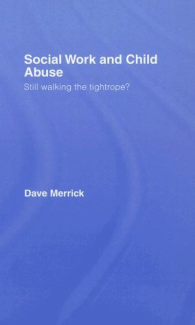 Merrick, Dave (The Open University, UK) · Social Work and Child Abuse: Still Walking the Tightrope? (Hardcover Book) (2006)