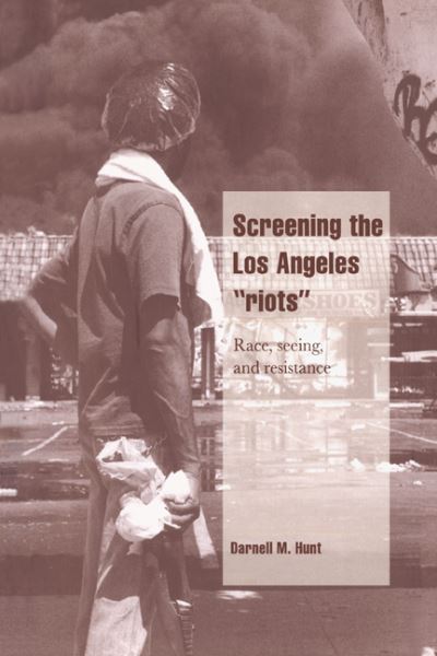 Cover for Hunt, Darnell M. (University of Southern California) · Screening the Los Angeles 'Riots': Race, Seeing, and Resistance - Cambridge Cultural Social Studies (Paperback Book) (1996)