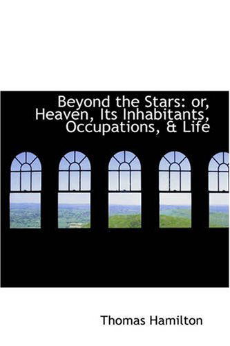 Beyond the Stars: Or, Heaven, Its Inhabitants, Occupations, & Life - Thomas Hamilton - Böcker - BiblioLife - 9780559496141 - 14 november 2008