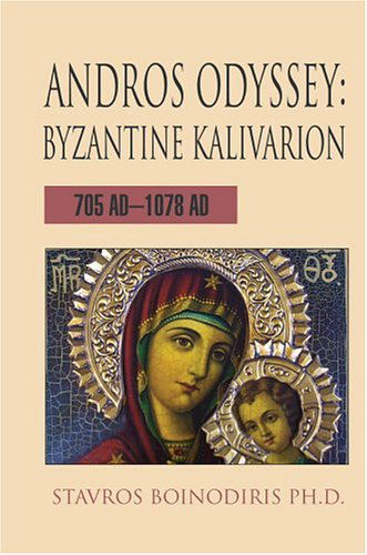 Andros Odyssey: Byzantine Kalivarion: 705 Ad-1078 Ad - Stavros Boinodiris Ph D - Books - iUniverse, Inc. - 9780595320141 - June 27, 2004
