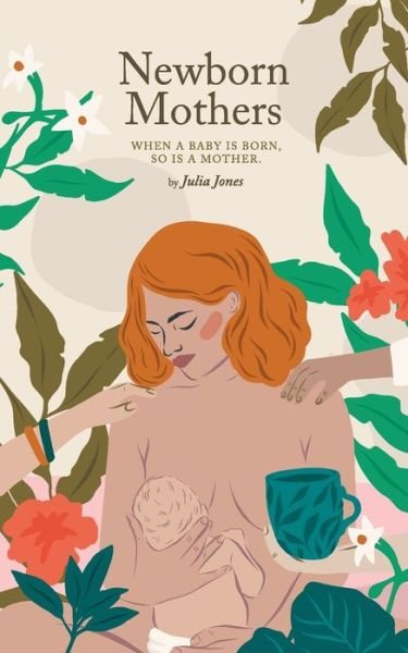 Cover for Julia Jones · Newborn Mothers: When a Baby is Born, so is a Mother. (Taschenbuch) (2018)