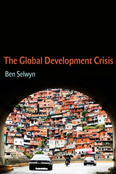 Cover for Selwyn, Benjamin (University of Sussex) · The Global Development Crisis (Hardcover Book) (2014)