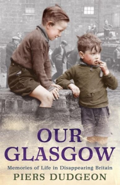 Cover for Piers Dudgeon · Our Glasgow: Memories of Life in Disappearing Britain (Pocketbok) (2010)