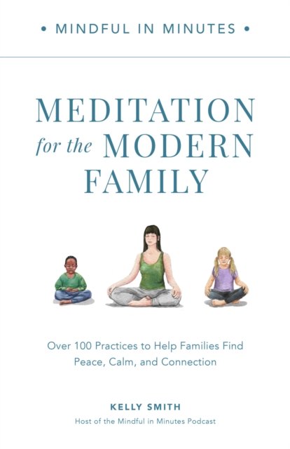 Cover for Kelly Smith · Mindful in Minutes: Meditation for the Modern Family: Over 100 Practices to Help Families Find Peace, Calm, and Connection (Hardcover Book) (2023)