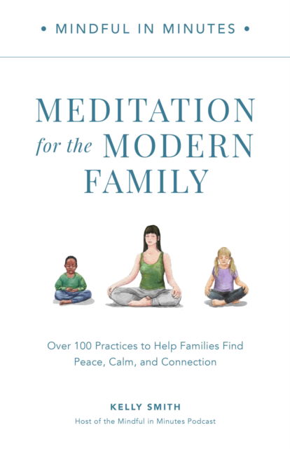 Cover for Kelly Smith · Mindful in Minutes: Meditation for the Modern Family: Over 100 Practices to Help Families Find Peace, Calm, and Connection (Gebundenes Buch) (2023)