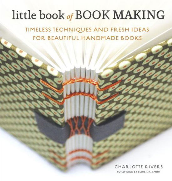 Cover for Charlotte Rivers · Little Book of Book Making: Timeless Techniques and Fresh Ideas for Beautiful Handmade Books (Hardcover Book) (2014)