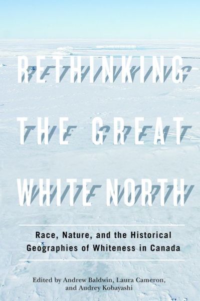 Rethinking the Great White North: Race, Nature, and the Historical Geographies of Whiteness in Canada - Andrew Baldwin - Books - University of British Columbia Press - 9780774820141 - July 1, 2012