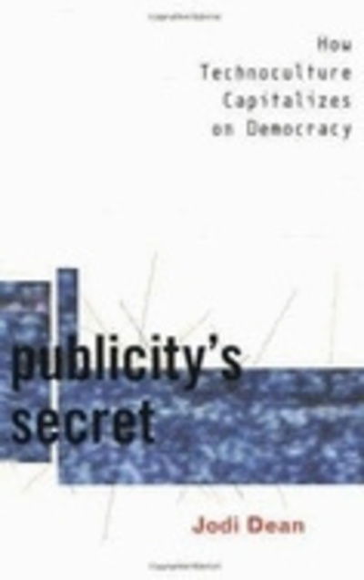 Cover for Jodi Dean · Publicity's Secret: How Technoculture Capitalizes on Democracy (Inbunden Bok) (2002)