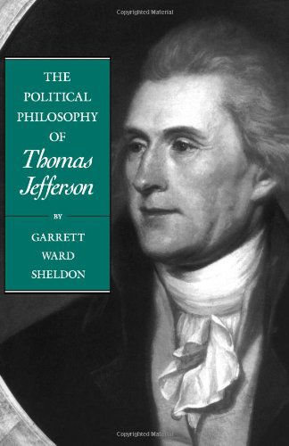 Cover for Sheldon, Garrett Ward (University of Virginia College at Wise) · The Political Philosophy of Thomas Jefferson - The Political Philosophy of the American Founders (Paperback Book) (1993)