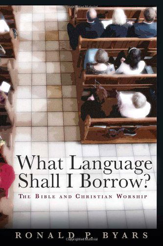 Cover for Ronald P. Byars · What Language Shall I Borrow?: The Bible and Christian Worship - Calvin Institute of Christian Worship Liturgical Studies (Taschenbuch) [First Printing edition] (2008)