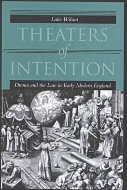 Theaters of Intention: Drama and the Law in Early Modern England - Luke Wilson - Books - Stanford University Press - 9780804734141 - December 1, 2000