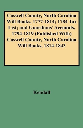 Cover for Kendall · Caswell County, North Carolina Will Books, 1777-1814; 1784 Tax List; and Guardians' Accounts, 1794-1819 (Published With) Caswell County, North Carolin (Paperback Book) [Reprint edition] (2009)