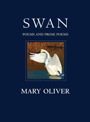 Swan: Poems and Prose Poems - Mary Oliver - Books - Beacon Press - 9780807069141 - March 27, 2012