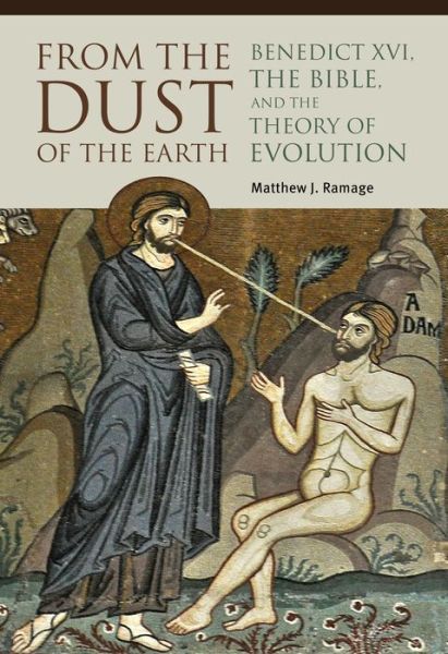 From the Dust of the Earth: Benedict XVI, the Bible, and the Theory of Evolution - Matthew J. Ramage - Books - The Catholic University of America Press - 9780813235141 - June 30, 2022