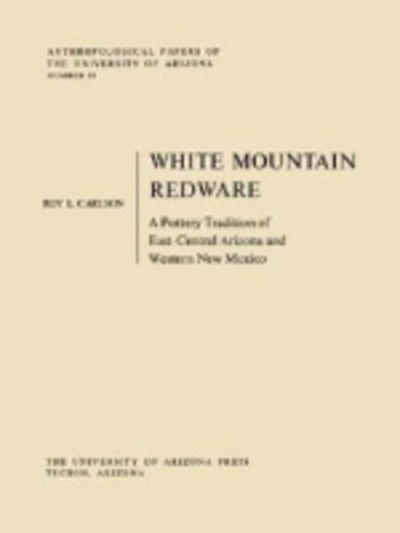 White Mountain Redware: A Pottery Tradition of East-Central Arizona and Western New Mexico - Roy L. Carlson - Books - University of Arizona Press - 9780816502141 - October 1, 1970