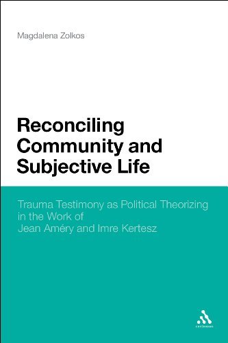 Reconciling Community and Subjective Life: Trauma Testimony as Political Theorizing in the Work of Jean Amery and Imre Kertesz - Magdalena Zolkos - Books - Continuum Publishing Corporation - 9780826431141 - April 8, 2010
