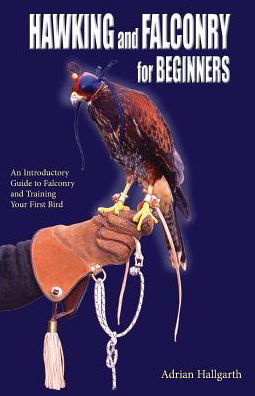 Cover for Adrian Hallgarth · Hawking &amp; Falconry for Beginners: An Introductory Guide to Falconry and Training Your First Bird (Hardcover Book) (2017)