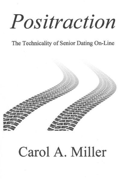 Cover for Carol A. Miller · Positraction: the Technicality of Senior On-line Dating (Paperback Book) (2014)