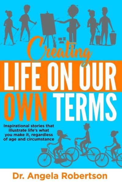 Cover for Angela Robertson · Creating Life On Our Own Terms: Inspirational stories that illustrate life's what you make it, regardless of age and circumstance - Older and Bolder (Paperback Bog) (2021)