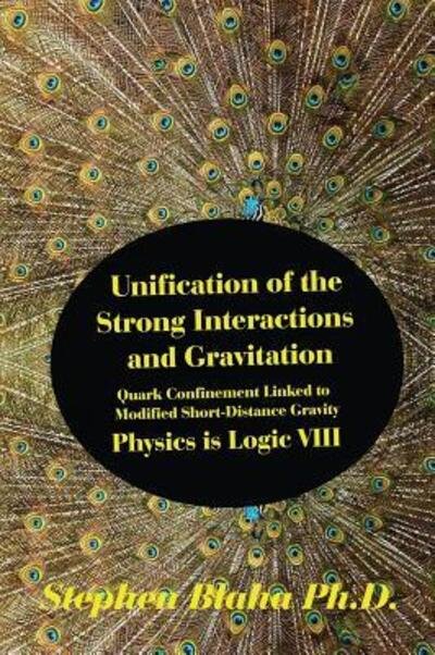 Cover for Stephen Blaha · Unification of the Strong Interactions and Gravitation : Quark Confinement Linked to Modified Short-Distance Gravity; Physics is Logic VIII (Hardcover Book) (2016)