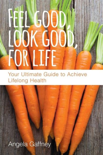 Cover for Angela Gaffney · Feel Good, Look Good, For Life (Paperback Book) (2016)