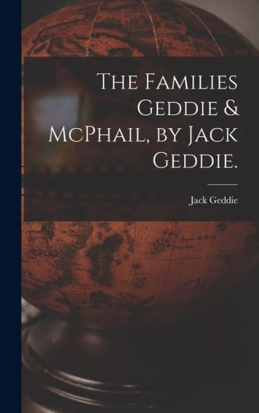 Cover for Jack 1920- Geddie · The Families Geddie &amp; McPhail, by Jack Geddie. (Hardcover Book) (2021)