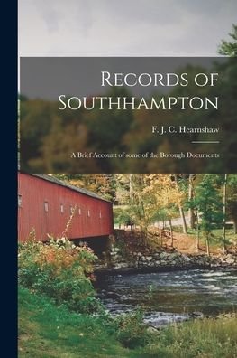 Cover for F J C (Fossey John Cobb) Hearnshaw · Records of Southhampton; a Brief Account of Some of the Borough Documents (Paperback Book) (2021)