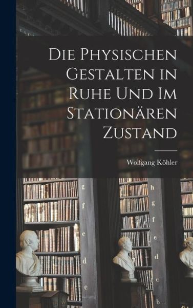 Cover for Wolfgang Köhler · Die Physischen Gestalten in Ruhe und Im Stationären Zustand (Bok) (2022)