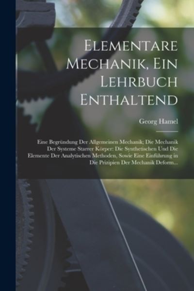 Cover for Georg Hamel · Elementare Mechanik, ein Lehrbuch Enthaltend : Eine Begründung der Allgemeinen Mechanik; Die Mechanik der Systeme Starrer Körper (Book) (2022)