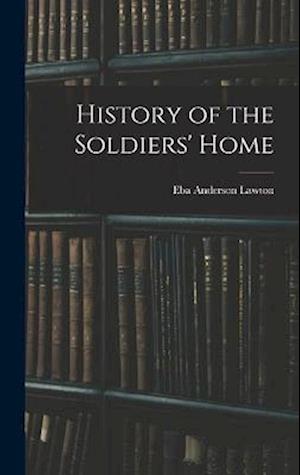 Cover for Eba Anderson Lawton · History of the Soldiers' Home (Book) (2022)