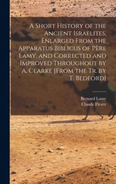 Cover for Claude Fleury · Short History of the Ancient Israelites, Enlarged from the Apparatus Biblicus of Père Lamy, and Corrected and Improved Throughout by A. Clarke [from the Tr. by T. Bedford] (Book) (2022)