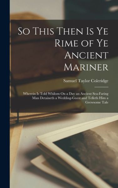 Cover for Samuel Taylor Coleridge · So This Then Is Ye Rime of Ye Ancient Mariner (Book) (2022)