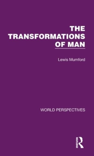 The Transformations of Man - World Perspectives - Lewis Mumford - Books - Taylor & Francis Ltd - 9781032181141 - December 31, 2021