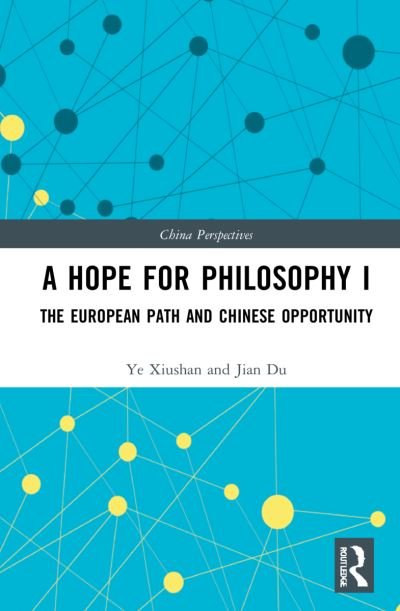 A Hope for Philosophy I: The European Path and Chinese Opportunity - China Perspectives - Ye Xiushan - Bøger - Taylor & Francis Ltd - 9781032248141 - 27. maj 2024