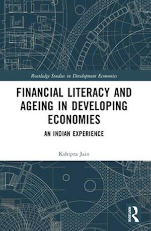 Cover for Kshipra Jain · Financial Literacy and Ageing in Developing Economies: An Indian Experience - Routledge Studies in Development Economics (Paperback Book) (2024)