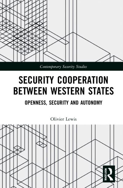 Cover for Lewis, Olivier (King's College London) · Security Cooperation between Western States: Openness, Security and Autonomy - Contemporary Security Studies (Paperback Book) (2024)