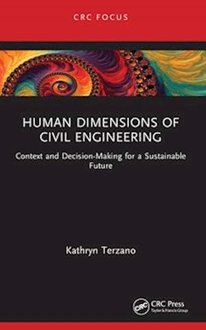 Human Dimensions of Civil Engineering: Context and Decision-Making for a Sustainable Future - Terzano, Kathryn (University of Bristol, UK) - Książki - Taylor & Francis Ltd - 9781032491141 - 19 grudnia 2024